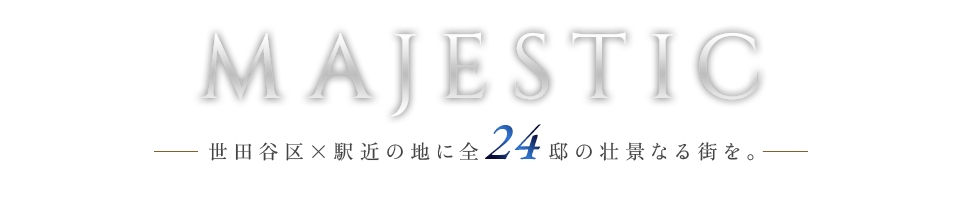 MAJESTIC - 世田谷区×駅近の地に全24邸の壮景なる街を。