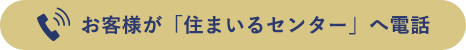 お客様が「住まいるセンター」へ電話