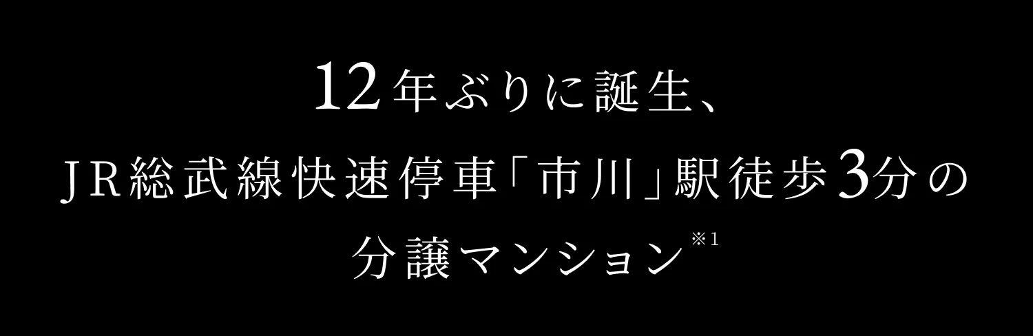 12年ぶりに誕生、JR総武線快速停車「市川」駅徒歩3分の分譲マンション ※1
