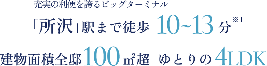 充実の利便を誇るビッグターミナル ｢所沢｣駅まで徒歩10~13分 建物面積全邸 100㎡超 ゆとりの4LDK
