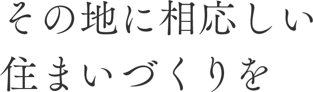 その地に相応しい住まいづくりを