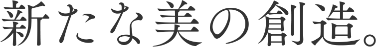新たな美の創造。