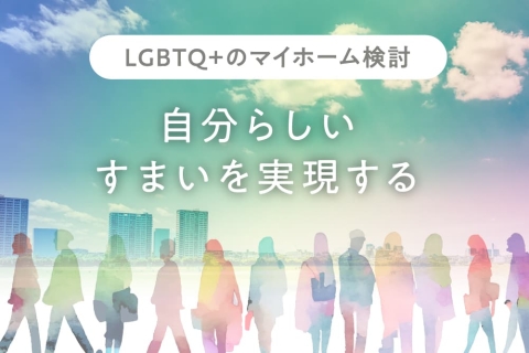 自分らしいすまいを実現するーLGBTQ＋のマイホーム探しー