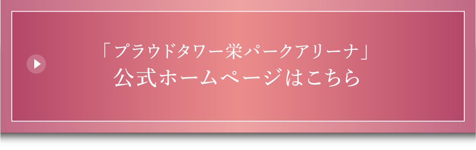 「プラウドタワー栄パークアリーナ」公式ホームページはこちら