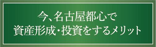 今、名古屋都心で資産形成・投資をするメリット