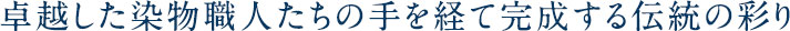 卓越した染物職人たちの手を経て完成する伝統の彩り