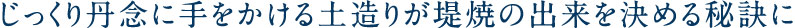 じっくり丹念に手をかける土造りが堤焼の出来を決める秘訣に